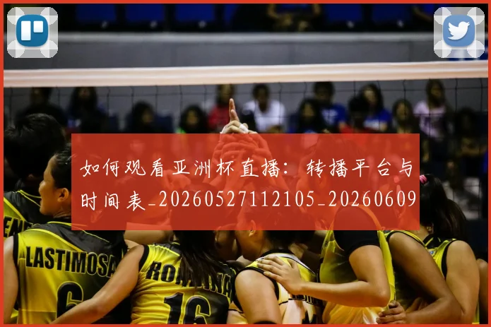 如何观看亚洲杯直播:转播平台与时间表_20260527112105_20260609132649