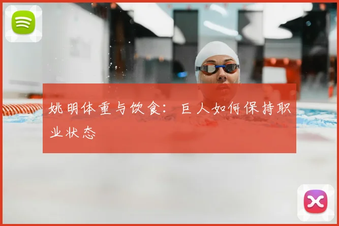 姚明体重与饮食：巨人如何保持职业状态